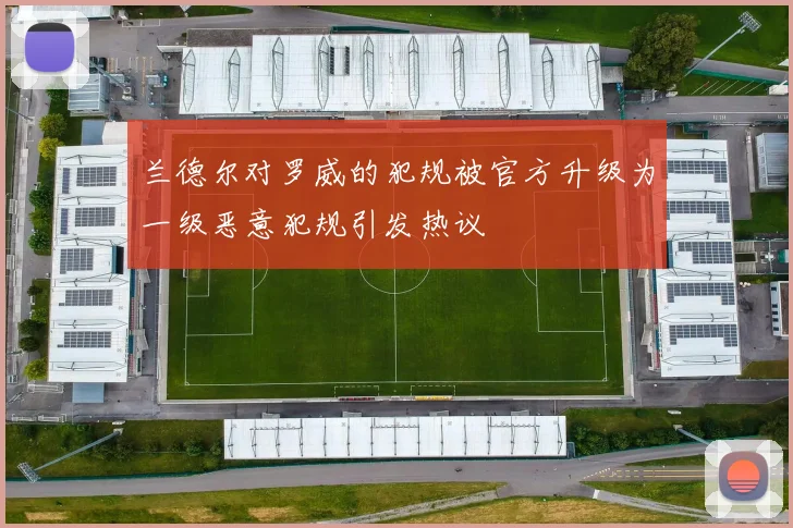 兰德尔对罗威的犯规被官方升级为一级恶意犯规引发热议
