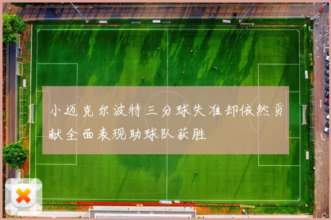 小迈克尔波特三分球失准却依然贡献全面表现助球队获胜