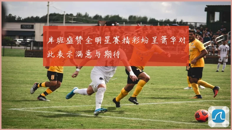 库班盛赞全明星赛精彩纷呈萧华对此表示满意与期待