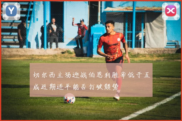 切尔西主场迎战伯恩利胜率低于五成近期连平能否打破颓势