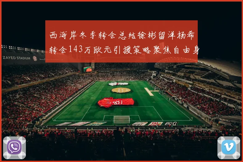 西海岸冬季转会总结徐彬留洋杨希转会143万欧元引援策略聚焦自由身球员