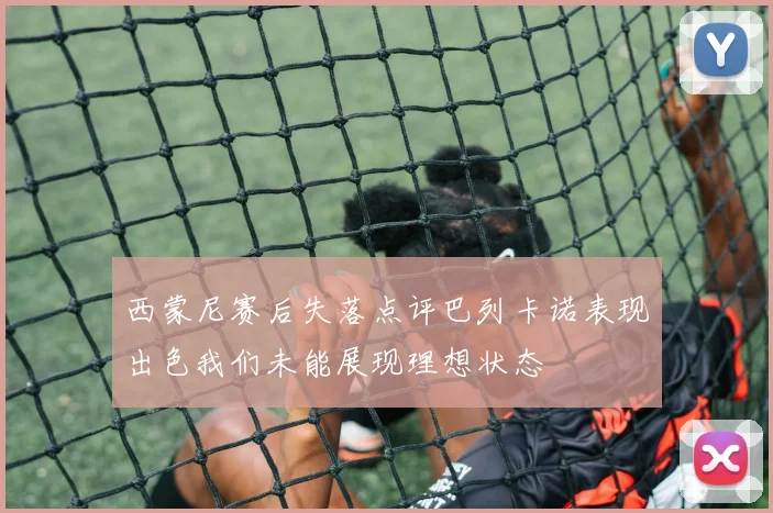西蒙尼赛后失落点评巴列卡诺表现出色我们未能展现理想状态