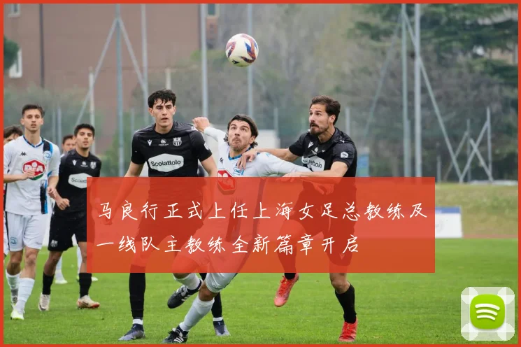 马良行正式上任上海女足总教练及一线队主教练全新篇章开启